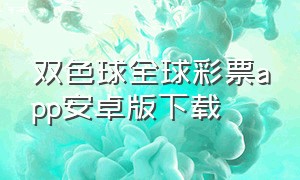 双色球全球彩票app安卓版下载