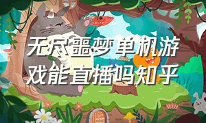 无尽噩梦单机游戏能直播吗知乎