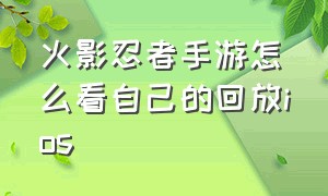 火影忍者手游怎么看自己的回放ios