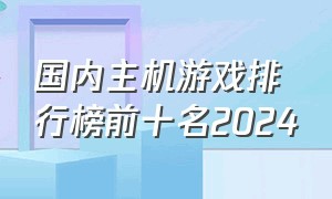 国内主机游戏排行榜前十名2024