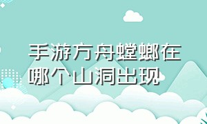 手游方舟螳螂在哪个山洞出现