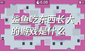 鲨鱼吃东西长大的游戏是什么