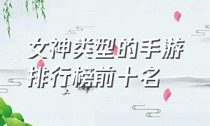 女神类型的手游排行榜前十名