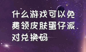 什么游戏可以免费领皮肤蛋仔派对兑换码