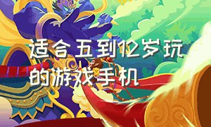 适合五到12岁玩的游戏手机