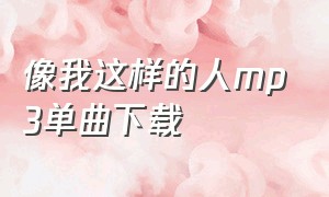 像我这样的人mp3单曲下载