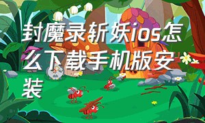 封魔录斩妖ios怎么下载手机版安装