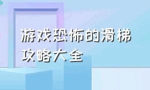 游戏恐怖的滑梯攻略大全