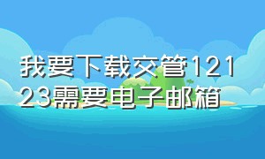 我要下载交管12123需要电子邮箱