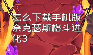 怎么下载手机版奈克瑟斯格斗进化3