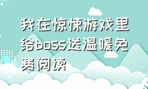 我在惊悚游戏里给boss送温暖免费阅读