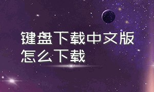 键盘下载中文版怎么下载