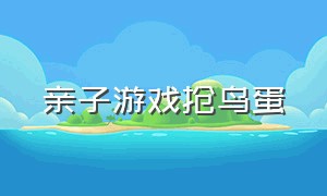 亲子游戏抢鸟蛋