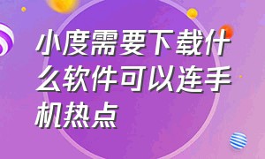 小度需要下载什么软件可以连手机热点