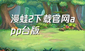 漫蛙2下载官网app台版