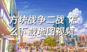 方块战争二战 怎么下载地图视频