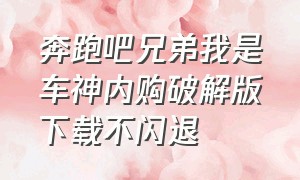 奔跑吧兄弟我是车神内购破解版下载不闪退