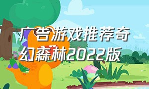 广告游戏推荐奇幻森林2022版