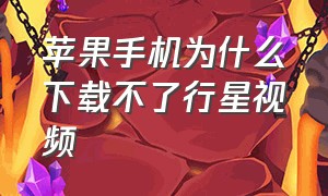 苹果手机为什么下载不了行星视频