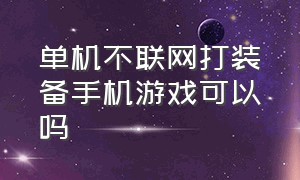 单机不联网打装备手机游戏可以吗