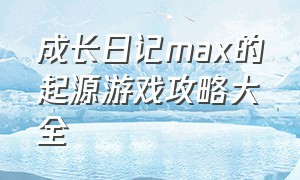 成长日记max的起源游戏攻略大全