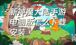 新神魔大陆手游电脑版怎么下载安装