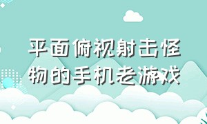 平面俯视射击怪物的手机老游戏