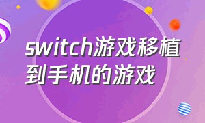 switch游戏移植到手机的游戏