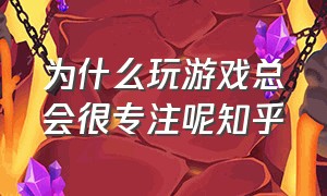 为什么玩游戏总会很专注呢知乎