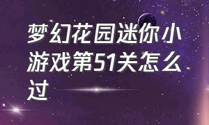 梦幻花园迷你小游戏第51关怎么过