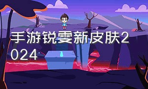 手游锐雯新皮肤2024