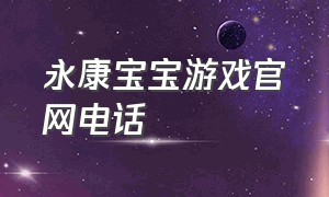 永康宝宝游戏官网电话