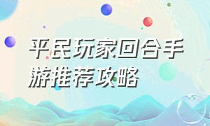 平民玩家回合手游推荐攻略