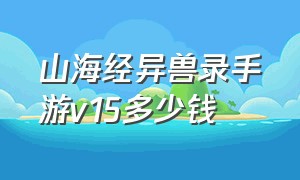 山海经异兽录手游v15多少钱