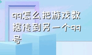 qq怎么把游戏数据传到另一个qq号