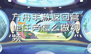 方舟手游返回营地任务怎么做视频