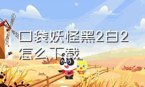 口袋妖怪黑2白2怎么下载