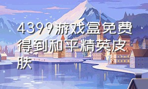 4399游戏盒免费得到和平精英皮肤