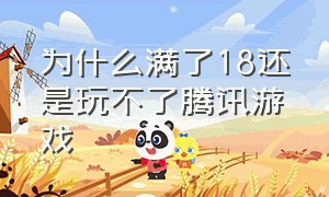 为什么满了18还是玩不了腾讯游戏