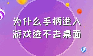 为什么手柄进入游戏进不去桌面