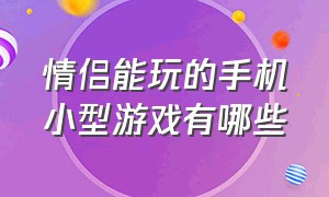 情侣能玩的手机小型游戏有哪些