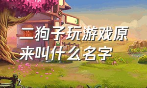 二狗子玩游戏原来叫什么名字