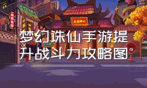 梦幻诛仙手游提升战斗力攻略图