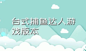 台式捕鱼达人游戏版本