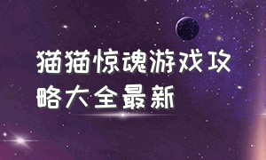 猫猫惊魂游戏攻略大全最新