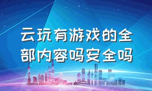 云玩有游戏的全部内容吗安全吗