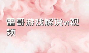 雷哥游戏解说vr视频