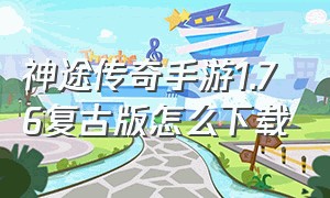 神途传奇手游1.76复古版怎么下载