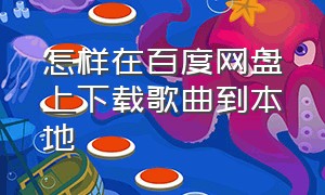 怎样在百度网盘上下载歌曲到本地