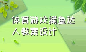 体育游戏捕鱼达人教案设计